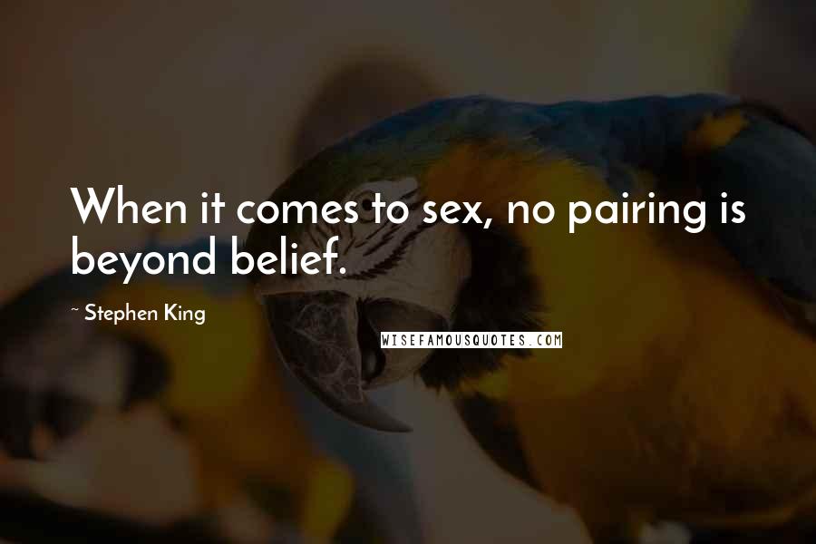 Stephen King Quotes: When it comes to sex, no pairing is beyond belief.