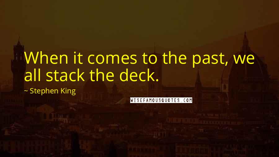 Stephen King Quotes: When it comes to the past, we all stack the deck.