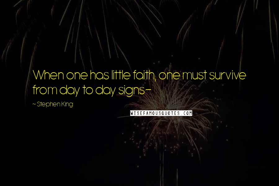 Stephen King Quotes: When one has little faith, one must survive from day to day signs-