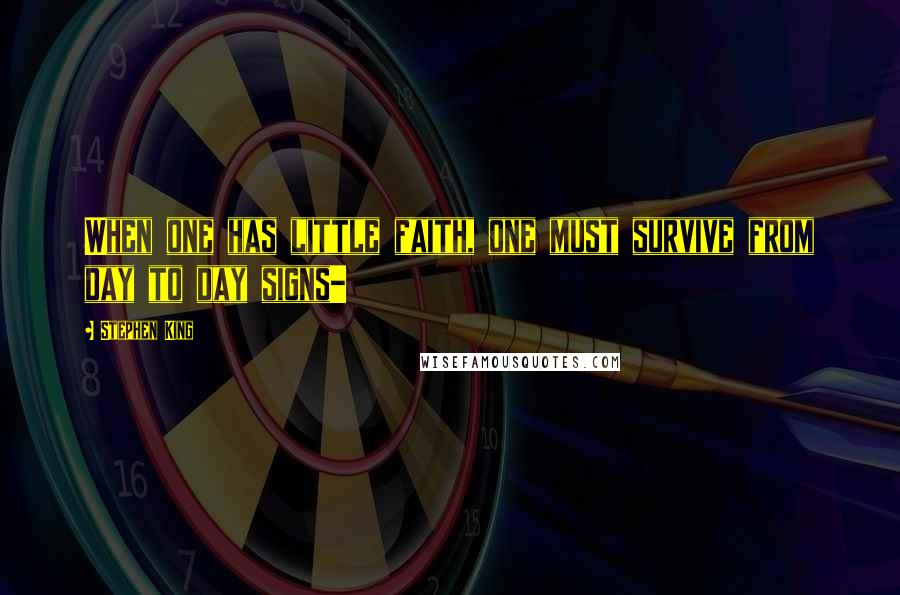 Stephen King Quotes: When one has little faith, one must survive from day to day signs-