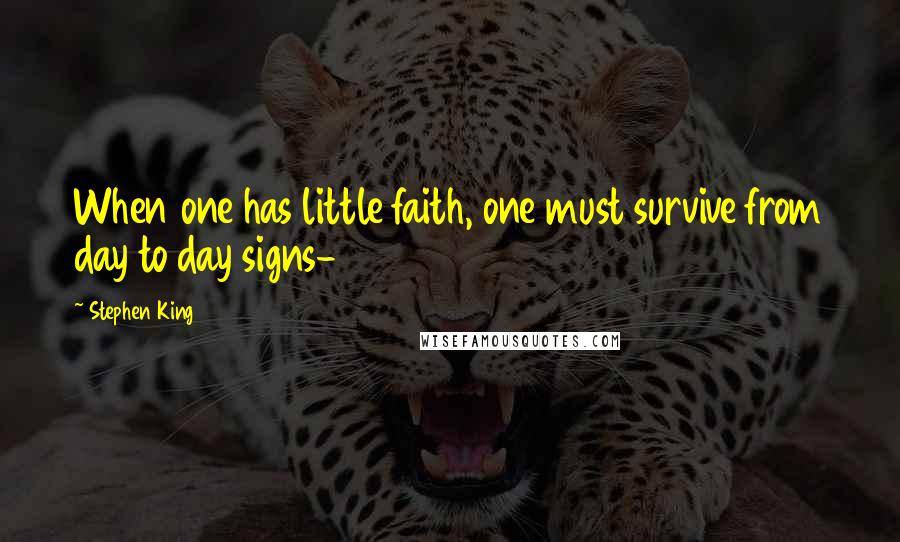 Stephen King Quotes: When one has little faith, one must survive from day to day signs-