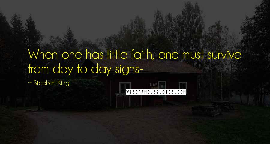 Stephen King Quotes: When one has little faith, one must survive from day to day signs-