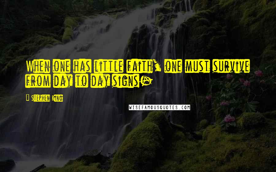 Stephen King Quotes: When one has little faith, one must survive from day to day signs-