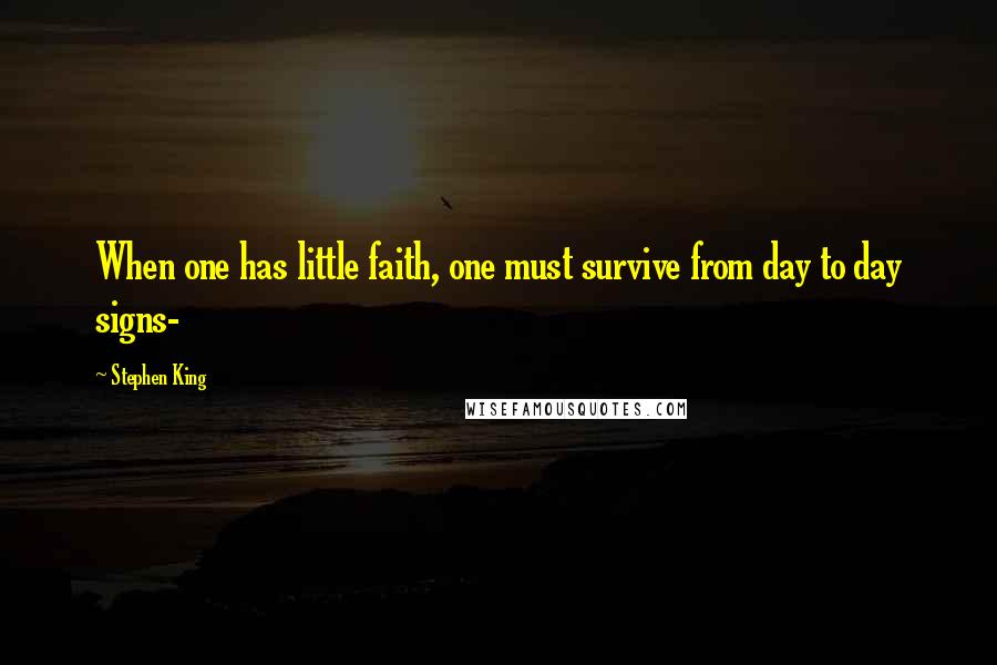 Stephen King Quotes: When one has little faith, one must survive from day to day signs-