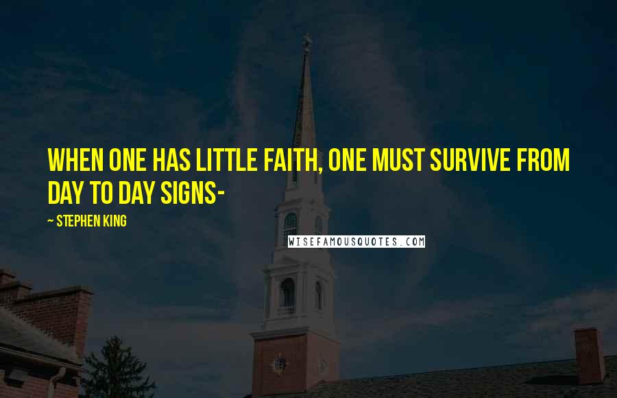 Stephen King Quotes: When one has little faith, one must survive from day to day signs-