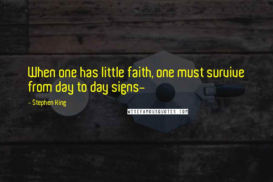 Stephen King Quotes: When one has little faith, one must survive from day to day signs-