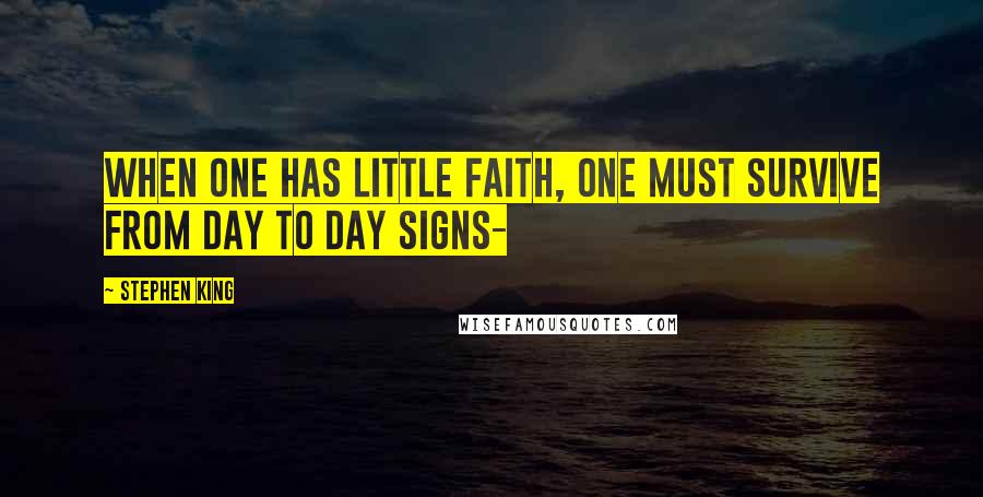 Stephen King Quotes: When one has little faith, one must survive from day to day signs-