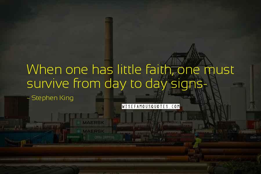 Stephen King Quotes: When one has little faith, one must survive from day to day signs-