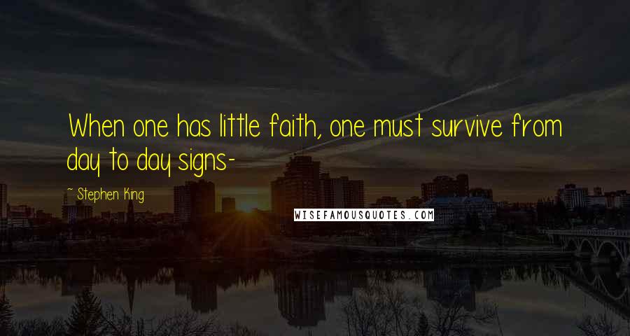 Stephen King Quotes: When one has little faith, one must survive from day to day signs-