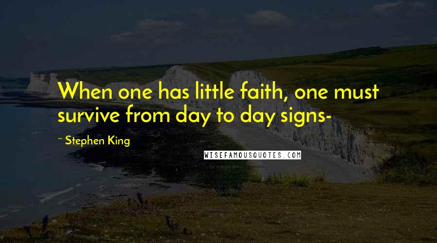 Stephen King Quotes: When one has little faith, one must survive from day to day signs-