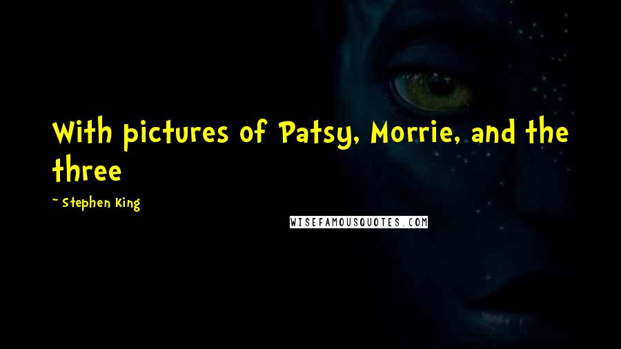 Stephen King Quotes: With pictures of Patsy, Morrie, and the three