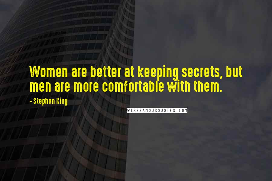 Stephen King Quotes: Women are better at keeping secrets, but men are more comfortable with them.