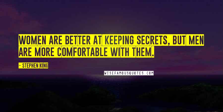 Stephen King Quotes: Women are better at keeping secrets, but men are more comfortable with them.