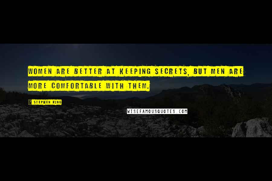 Stephen King Quotes: Women are better at keeping secrets, but men are more comfortable with them.