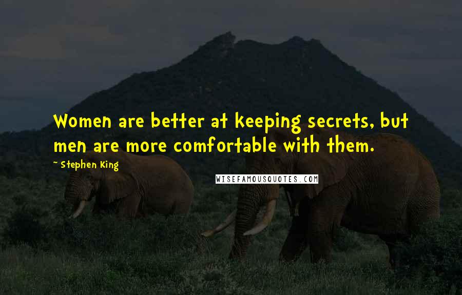 Stephen King Quotes: Women are better at keeping secrets, but men are more comfortable with them.