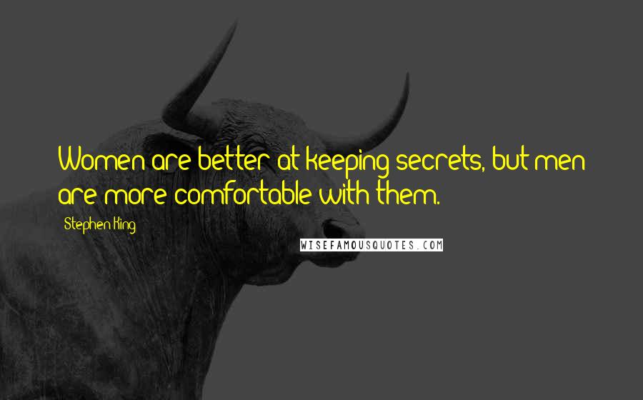 Stephen King Quotes: Women are better at keeping secrets, but men are more comfortable with them.