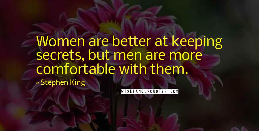 Stephen King Quotes: Women are better at keeping secrets, but men are more comfortable with them.