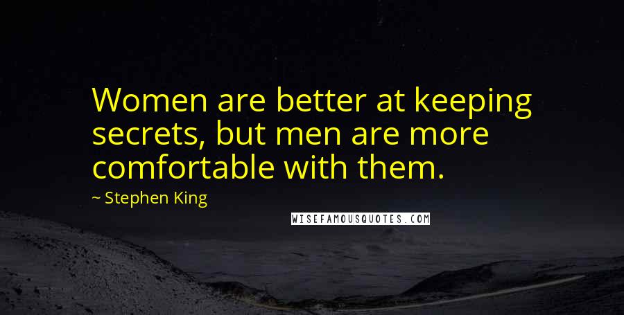 Stephen King Quotes: Women are better at keeping secrets, but men are more comfortable with them.