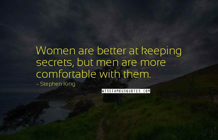 Stephen King Quotes: Women are better at keeping secrets, but men are more comfortable with them.