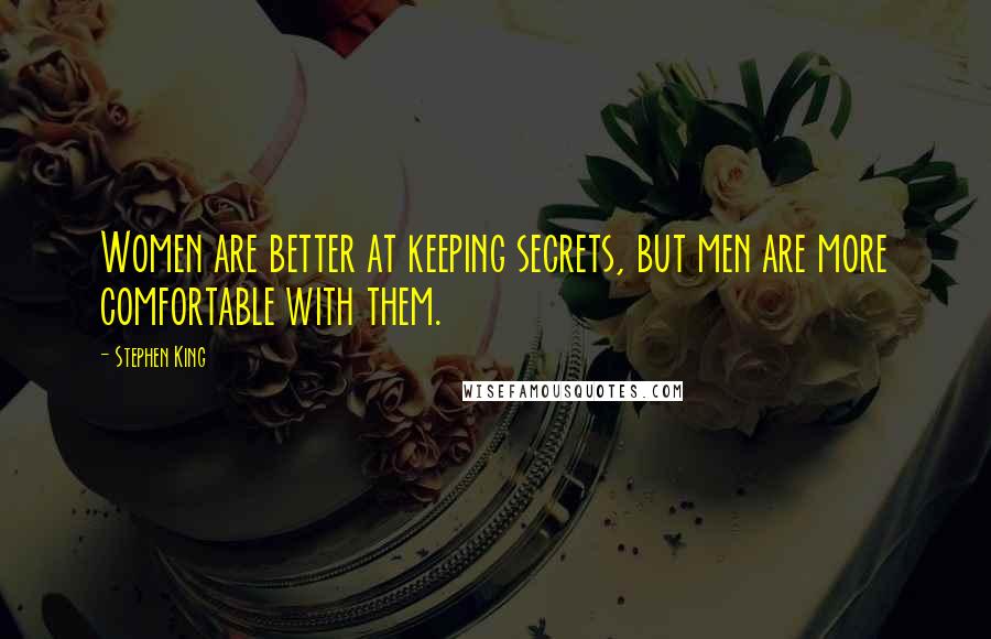 Stephen King Quotes: Women are better at keeping secrets, but men are more comfortable with them.