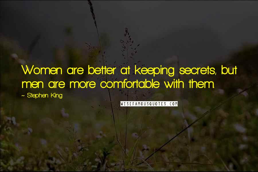 Stephen King Quotes: Women are better at keeping secrets, but men are more comfortable with them.