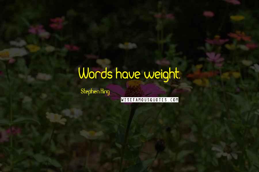 Stephen King Quotes: Words have weight.