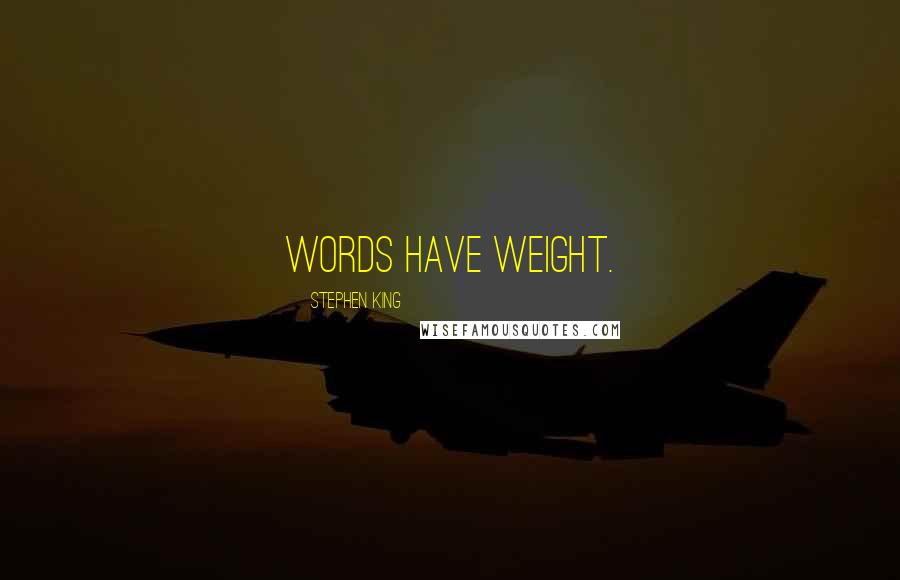 Stephen King Quotes: Words have weight.