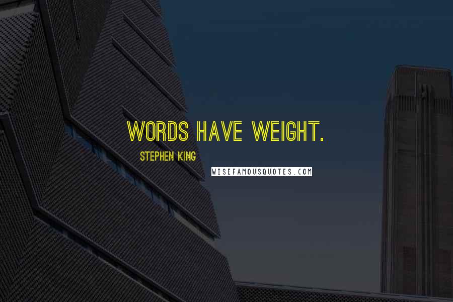 Stephen King Quotes: Words have weight.