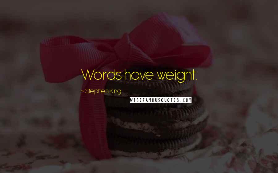 Stephen King Quotes: Words have weight.