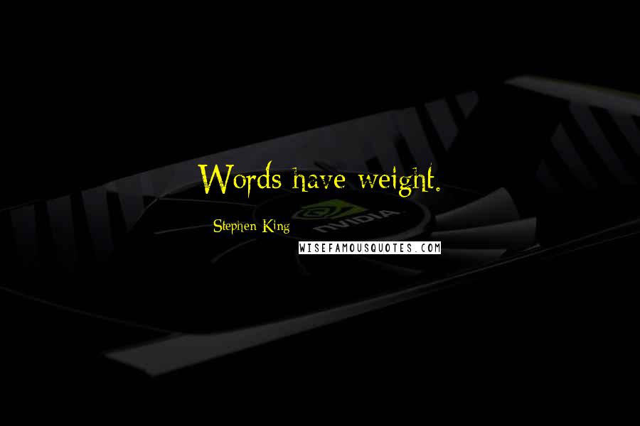 Stephen King Quotes: Words have weight.