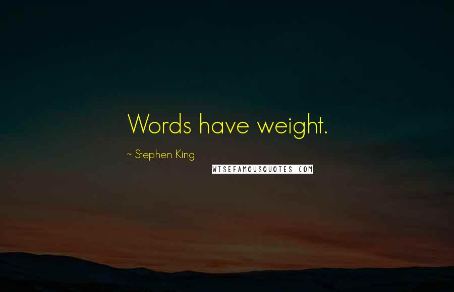 Stephen King Quotes: Words have weight.