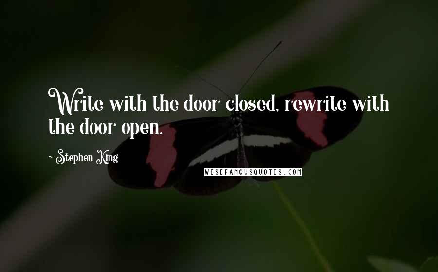 Stephen King Quotes: Write with the door closed, rewrite with the door open.