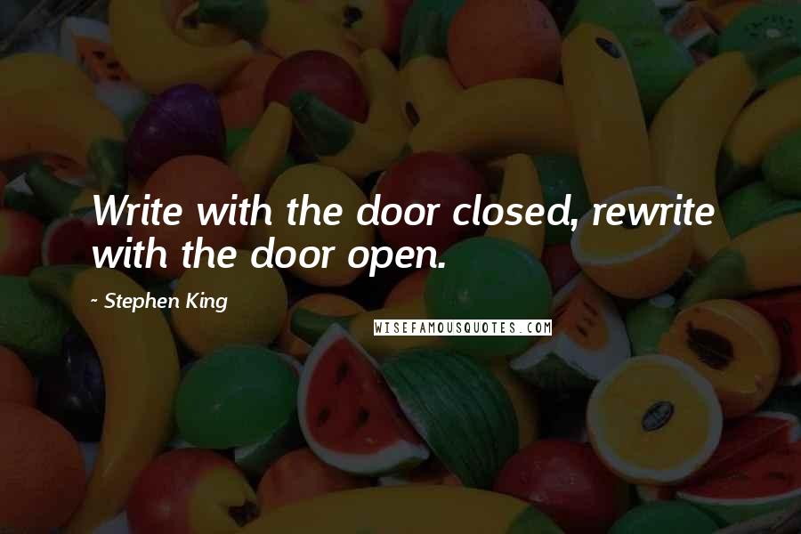 Stephen King Quotes: Write with the door closed, rewrite with the door open.