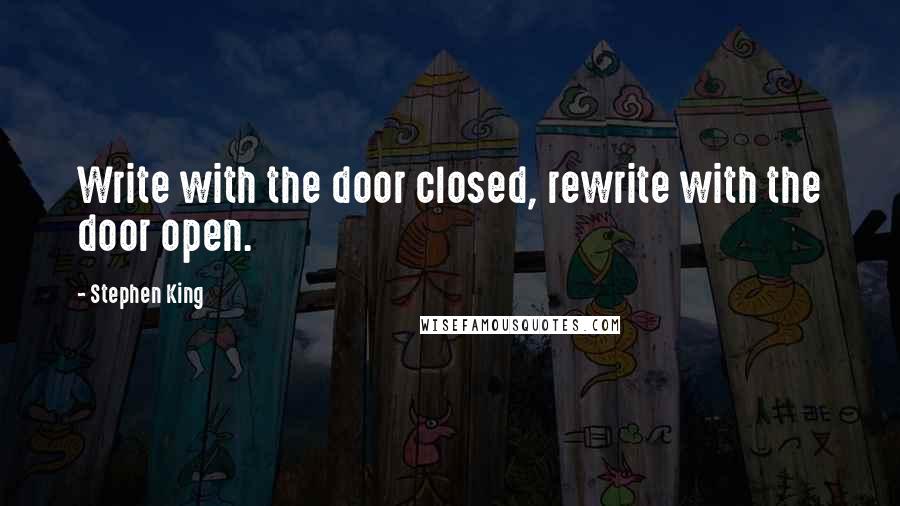 Stephen King Quotes: Write with the door closed, rewrite with the door open.
