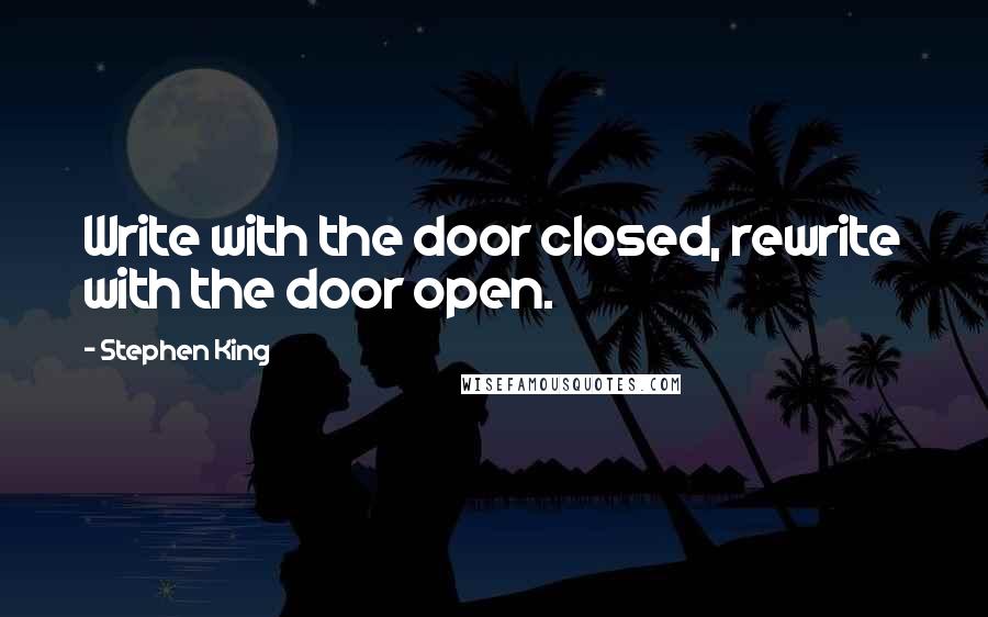 Stephen King Quotes: Write with the door closed, rewrite with the door open.