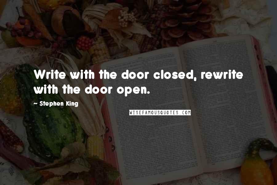 Stephen King Quotes: Write with the door closed, rewrite with the door open.