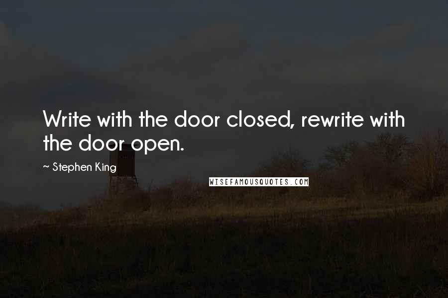 Stephen King Quotes: Write with the door closed, rewrite with the door open.