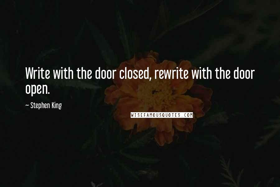 Stephen King Quotes: Write with the door closed, rewrite with the door open.