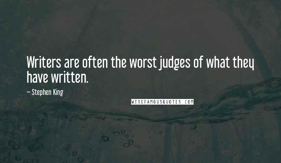 Stephen King Quotes: Writers are often the worst judges of what they have written.