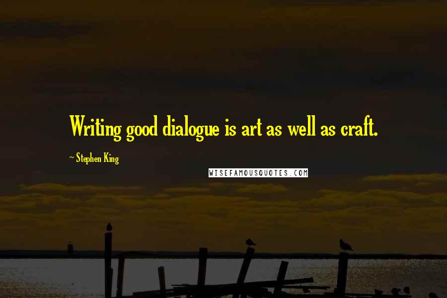 Stephen King Quotes: Writing good dialogue is art as well as craft.