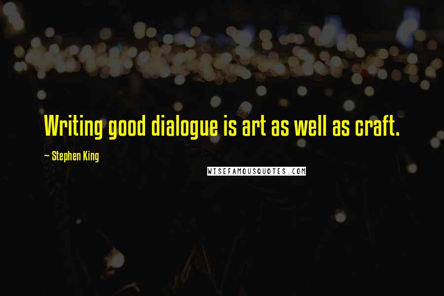 Stephen King Quotes: Writing good dialogue is art as well as craft.