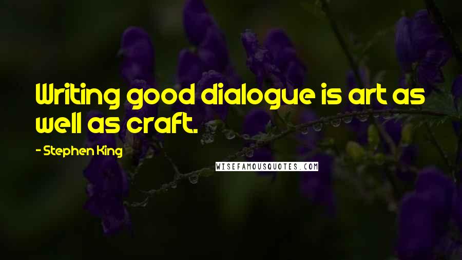 Stephen King Quotes: Writing good dialogue is art as well as craft.