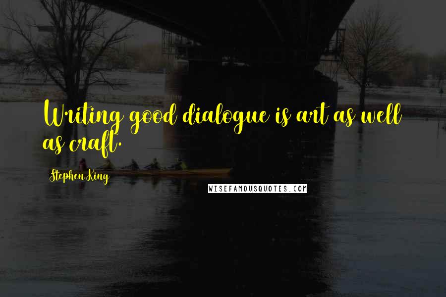 Stephen King Quotes: Writing good dialogue is art as well as craft.