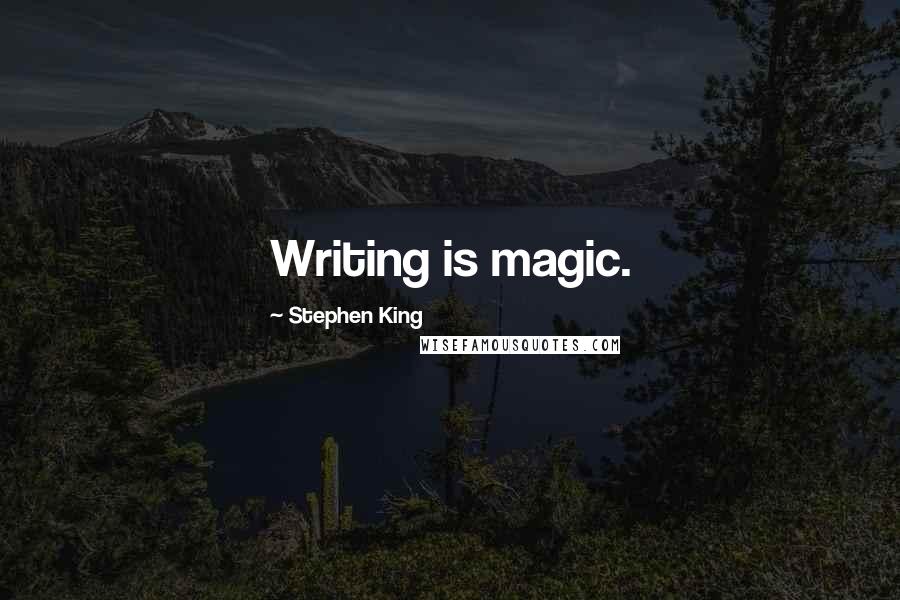 Stephen King Quotes: Writing is magic.