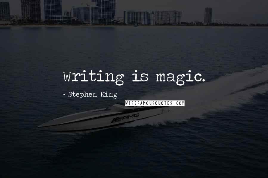 Stephen King Quotes: Writing is magic.