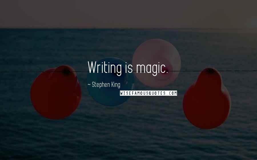 Stephen King Quotes: Writing is magic.