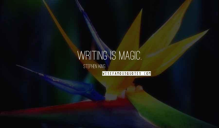 Stephen King Quotes: Writing is magic.