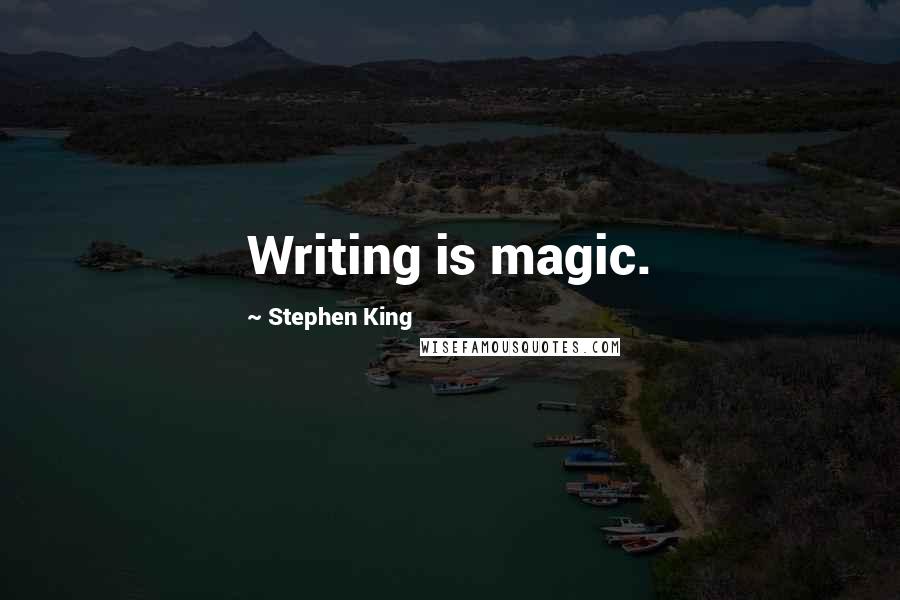 Stephen King Quotes: Writing is magic.