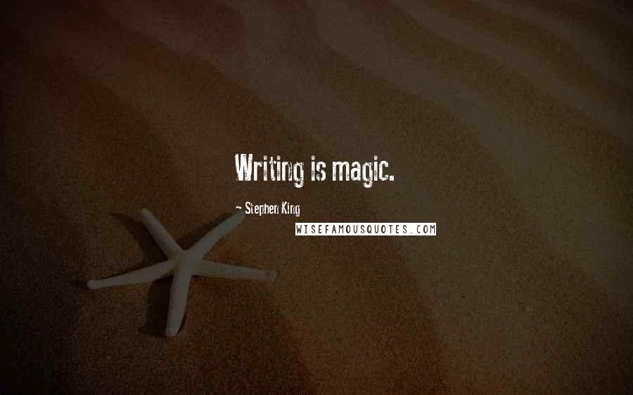 Stephen King Quotes: Writing is magic.