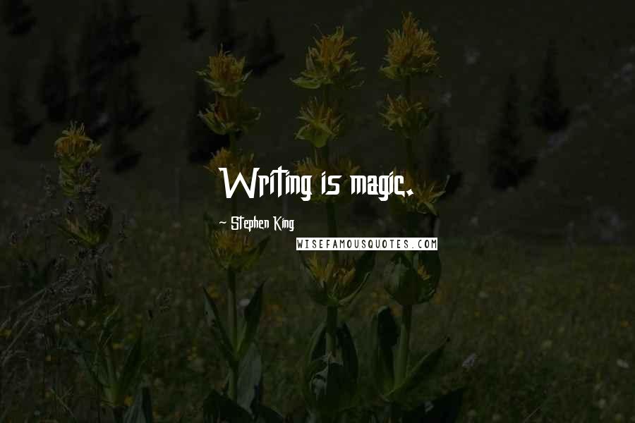 Stephen King Quotes: Writing is magic.